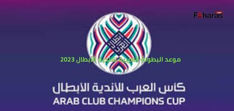 موعد البطولة العربية للاندية الأبطال 2023،
