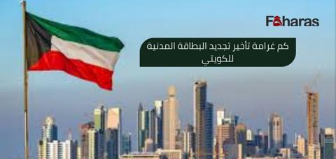 كم غرامة تأخير تجديد البطاقة المدنية للكويتي